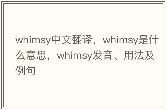 whimsy中文翻譯，whimsy是什么意思，whimsy發(fā)音、用法及例句
