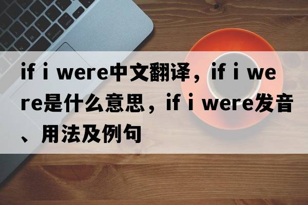 if i were中文翻譯，if i were是什么意思，if i were發(fā)音、用法及例句
