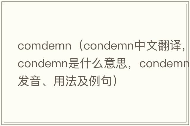 comdemn（condemn中文翻譯，condemn是什么意思，condemn發(fā)音、用法及例句）