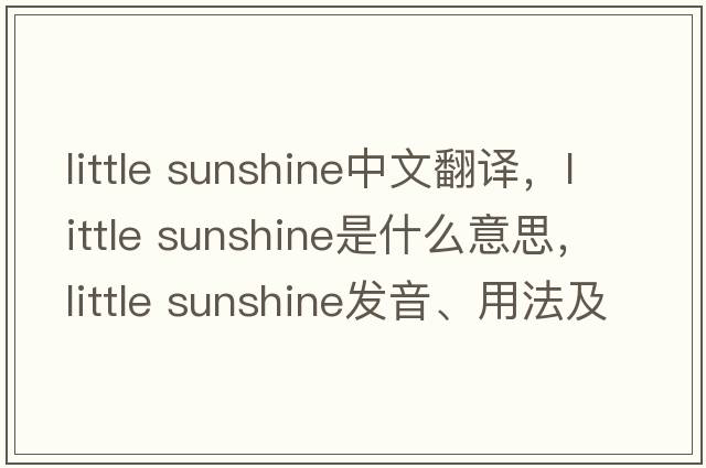 little sunshine中文翻譯，little sunshine是什么意思，little sunshine發(fā)音、用法及例句