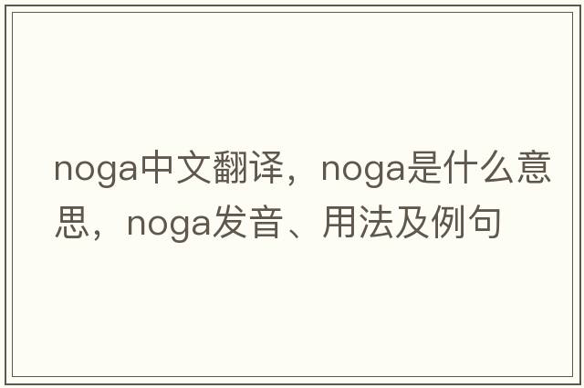 noga中文翻譯，noga是什么意思，noga發(fā)音、用法及例句