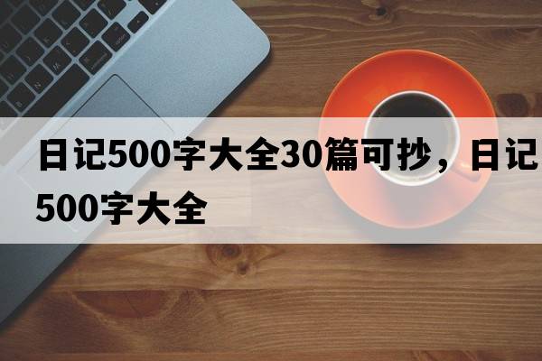 日記500字大全30篇可抄，日記500字大全