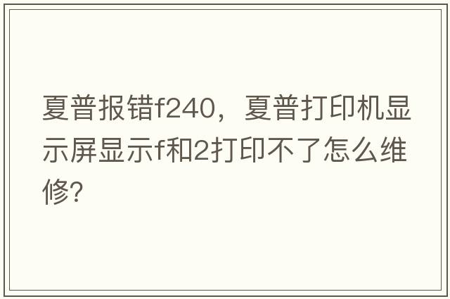夏普報錯f240，夏普打印機顯示屏顯示F和2打印不了怎么維修？