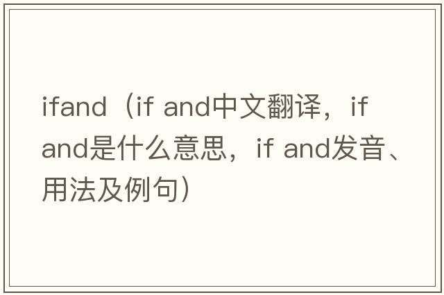 ifand（if and中文翻譯，if and是什么意思，if and發(fā)音、用法及例句）