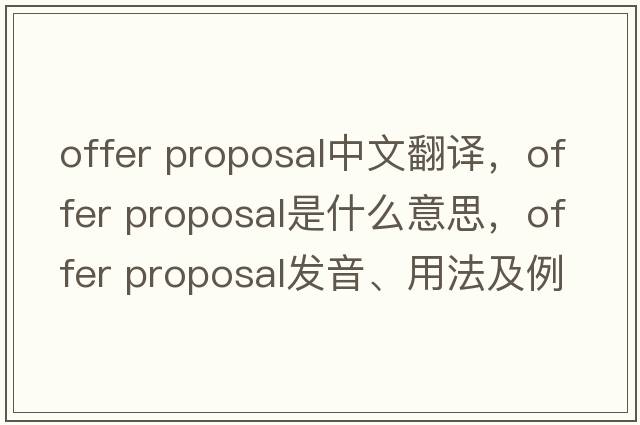 offer proposal中文翻譯，offer proposal是什么意思，offer proposal發(fā)音、用法及例句