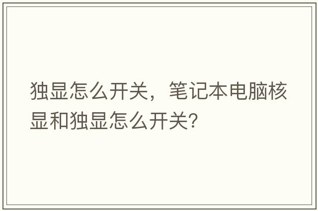 獨顯怎么開(kāi)關(guān)，筆記本電腦核顯和獨顯怎么開(kāi)關(guān)？