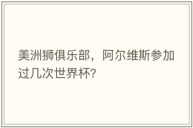 美洲獅俱樂(lè )部，阿爾維斯參加過(guò)幾次世界杯？