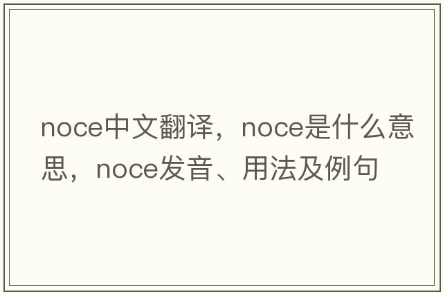 noce中文翻譯，noce是什么意思，noce發(fā)音、用法及例句