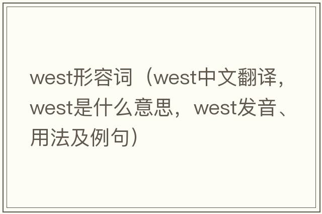 west形容詞（west中文翻譯，west是什么意思，west發(fā)音、用法及例句）