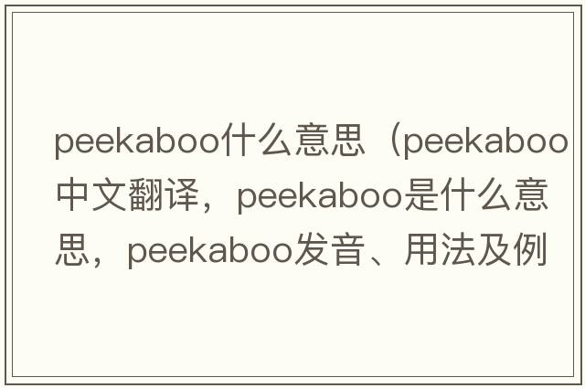 peekaboo什么意思（peekaboo中文翻譯，peekaboo是什么意思，peekaboo發(fā)音、用法及例句）