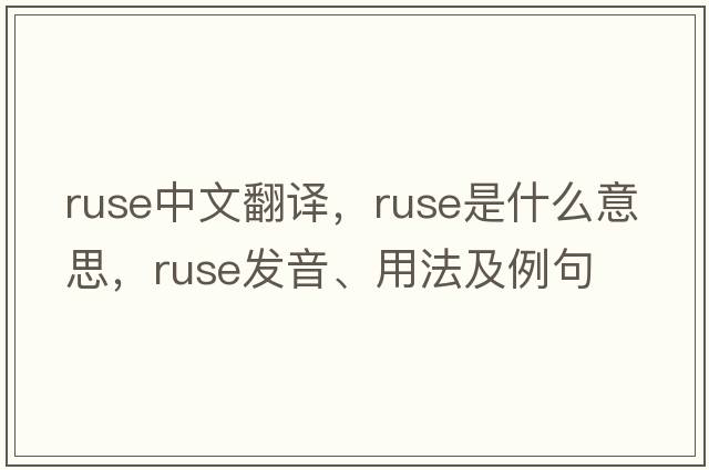 ruse中文翻譯，ruse是什么意思，ruse發(fā)音、用法及例句