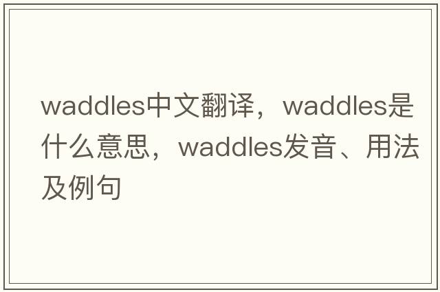 waddles中文翻譯，waddles是什么意思，waddles發(fā)音、用法及例句