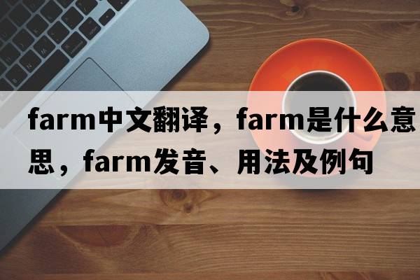 farm中文翻譯，farm是什么意思，farm發(fā)音、用法及例句