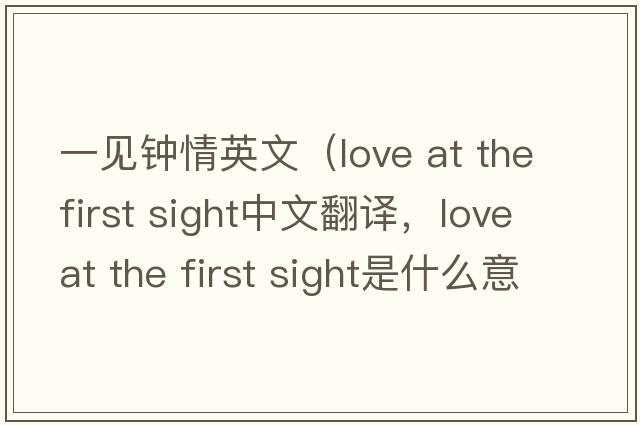 一見(jiàn)鐘情英文（love at the first sight中文翻譯，love at the first sight是什么意思，love at the first sight發(fā)音、用法及例句）