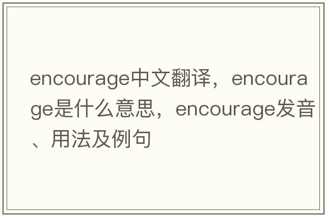 encourage中文翻譯，encourage是什么意思，encourage發(fā)音、用法及例句
