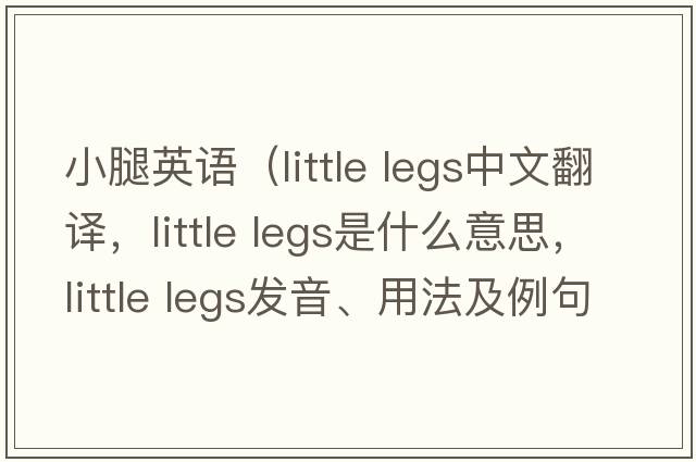 小腿英語(yǔ)（little legs中文翻譯，little legs是什么意思，little legs發(fā)音、用法及例句）
