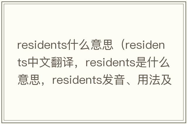 residents什么意思（residents中文翻譯，residents是什么意思，residents發(fā)音、用法及例句）