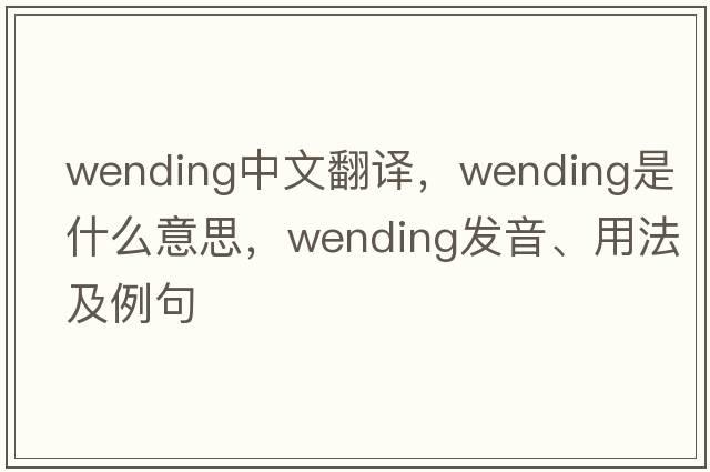 wending中文翻譯，wending是什么意思，wending發(fā)音、用法及例句