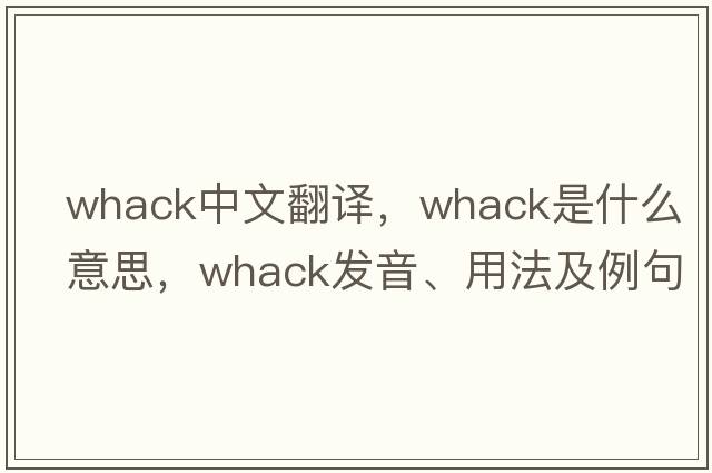 whack中文翻譯，whack是什么意思，whack發(fā)音、用法及例句