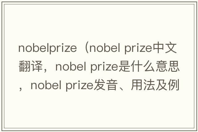 nobelprize（nobel prize中文翻譯，nobel prize是什么意思，nobel prize發(fā)音、用法及例句）