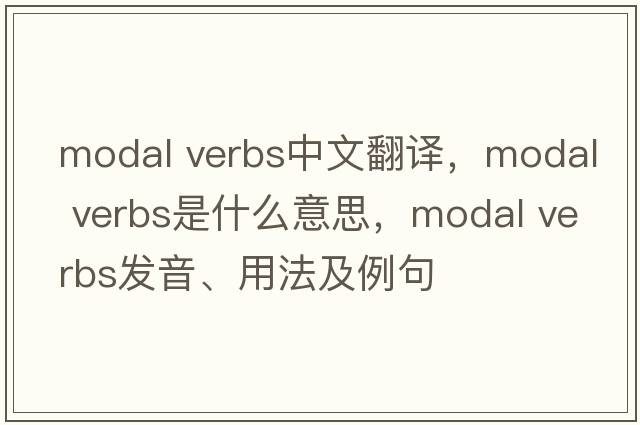 modal verbs中文翻譯，modal verbs是什么意思，modal verbs發(fā)音、用法及例句