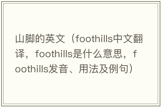山腳的英文（foothills中文翻譯，foothills是什么意思，foothills發(fā)音、用法及例句）
