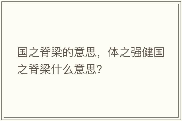 國之脊梁的意思，體之強健國之脊梁什么意思？