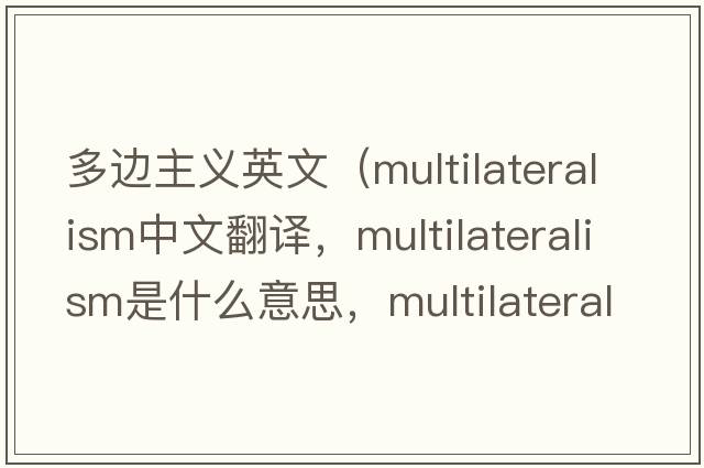 多邊主義英文（multilateralism中文翻譯，multilateralism是什么意思，multilateralism發(fā)音、用法及例句）