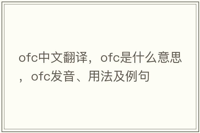 ofc中文翻譯，ofc是什么意思，ofc發(fā)音、用法及例句