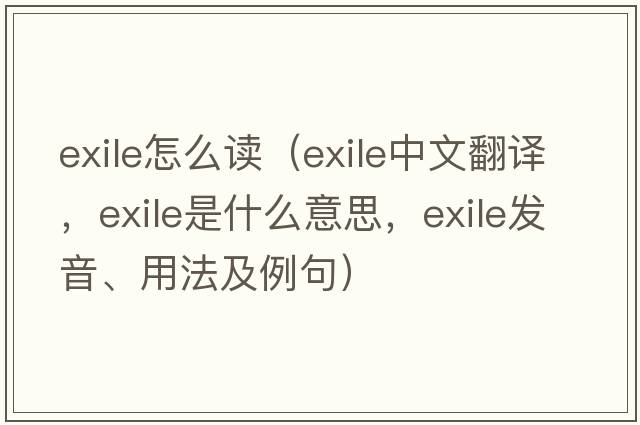 exile怎么讀（exile中文翻譯，exile是什么意思，exile發(fā)音、用法及例句）