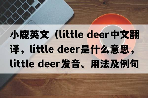 小鹿英文（little deer中文翻譯，little deer是什么意思，little deer發(fā)音、用法及例句）