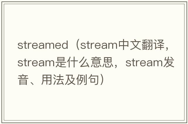 streamed（stream中文翻譯，stream是什么意思，stream發(fā)音、用法及例句）