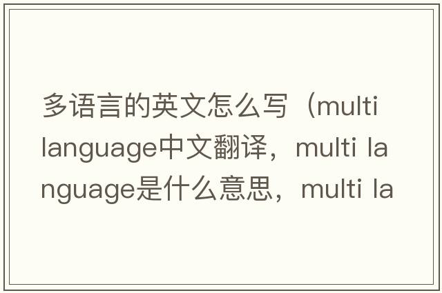 多語(yǔ)言的英文怎么寫(xiě)（multi language中文翻譯，multi language是什么意思，multi language發(fā)音、用法及例句）