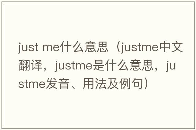 just me什么意思（justme中文翻譯，justme是什么意思，justme發(fā)音、用法及例句）