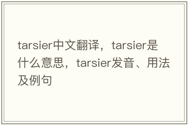 tarsier中文翻譯，tarsier是什么意思，tarsier發(fā)音、用法及例句