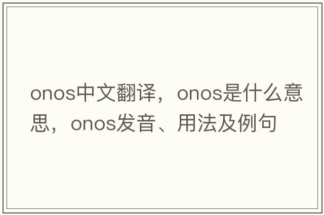 onos中文翻譯，onos是什么意思，onos發(fā)音、用法及例句