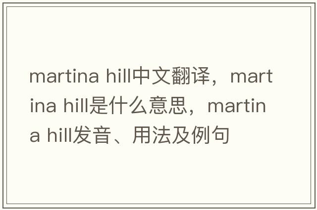 martina hill中文翻譯，martina hill是什么意思，martina hill發(fā)音、用法及例句