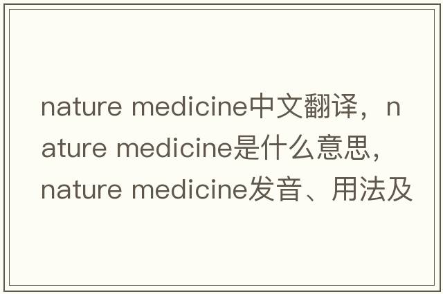 nature medicine中文翻譯，nature medicine是什么意思，nature medicine發(fā)音、用法及例句