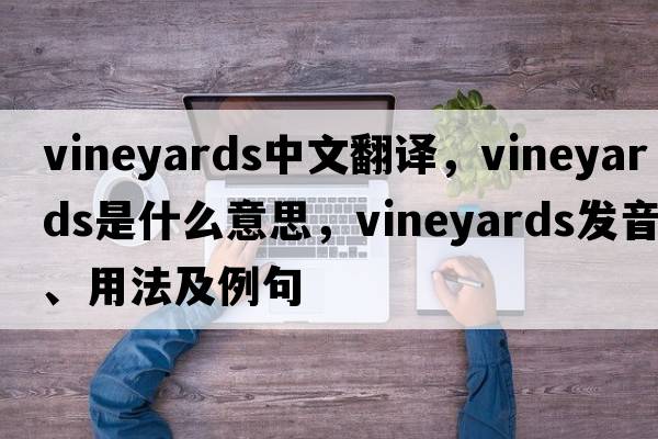 vineyards中文翻譯，vineyards是什么意思，vineyards發(fā)音、用法及例句