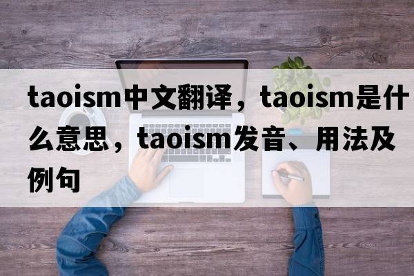 Taoism中文翻譯，Taoism是什么意思，Taoism發(fā)音、用法及例句