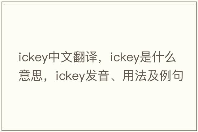 ickey中文翻譯，ickey是什么意思，ickey發(fā)音、用法及例句
