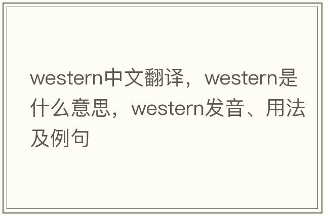 western中文翻譯，western是什么意思，western發(fā)音、用法及例句