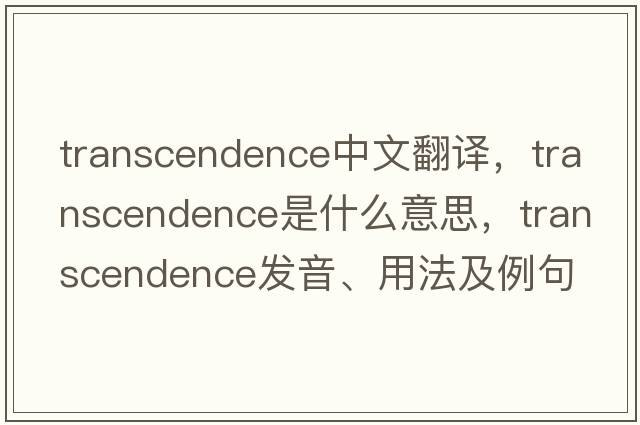 transcendence中文翻譯，transcendence是什么意思，transcendence發(fā)音、用法及例句
