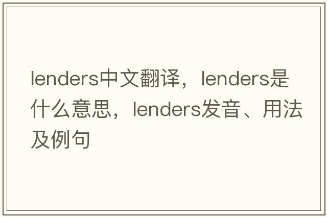 lenders中文翻譯，lenders是什么意思，lenders發(fā)音、用法及例句