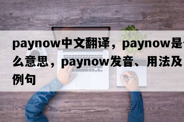paynow中文翻譯，paynow是什么意思，paynow發(fā)音、用法及例句