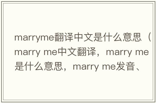 marryme翻譯中文是什么意思（marry me中文翻譯，marry me是什么意思，marry me發(fā)音、用法及例句）