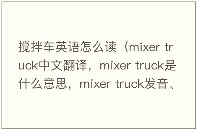 攪拌車(chē)英語(yǔ)怎么讀（mixer truck中文翻譯，mixer truck是什么意思，mixer truck發(fā)音、用法及例句）