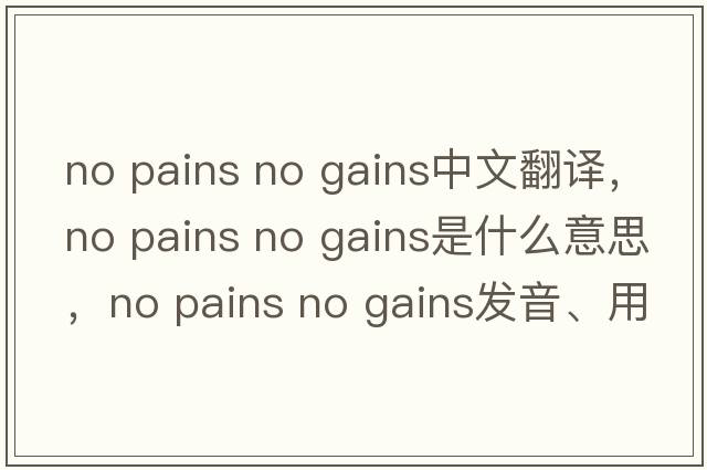 no pains no gains中文翻譯，no pains no gains是什么意思，no pains no gains發(fā)音、用法及例句