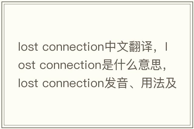 lost connection中文翻譯，lost connection是什么意思，lost connection發(fā)音、用法及例句