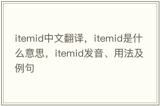 itemid中文翻譯，itemid是什么意思，itemid發(fā)音、用法及例句